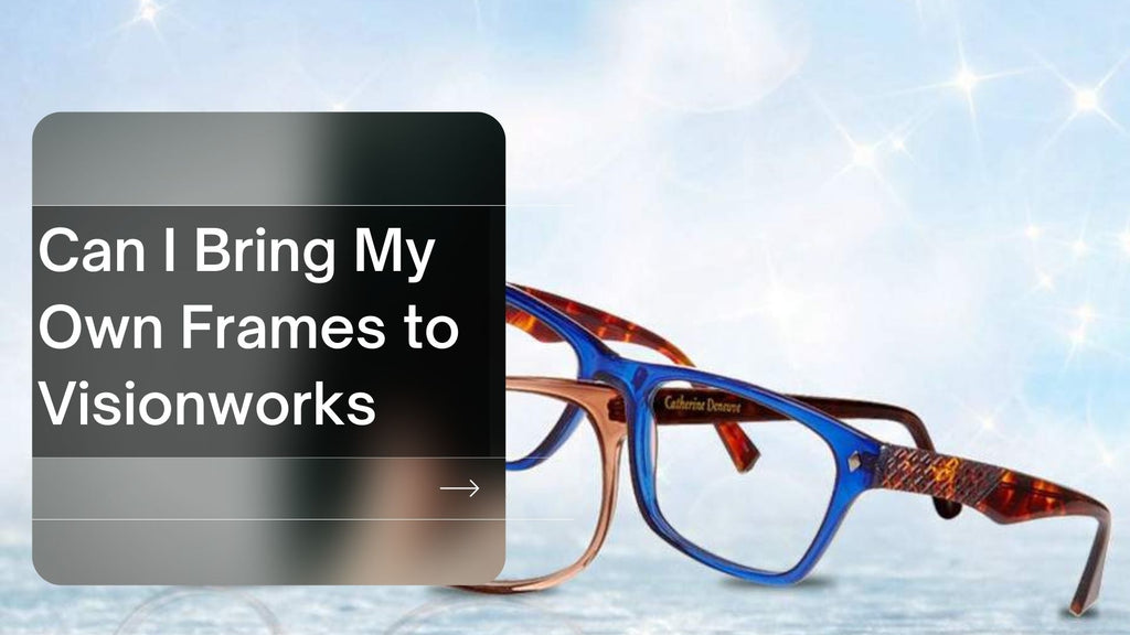 Can I Bring My Own Frames to Visionworks | eyeglass lens replacement ...